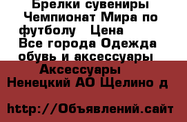 Брелки-сувениры Чемпионат Мира по футболу › Цена ­ 399 - Все города Одежда, обувь и аксессуары » Аксессуары   . Ненецкий АО,Щелино д.